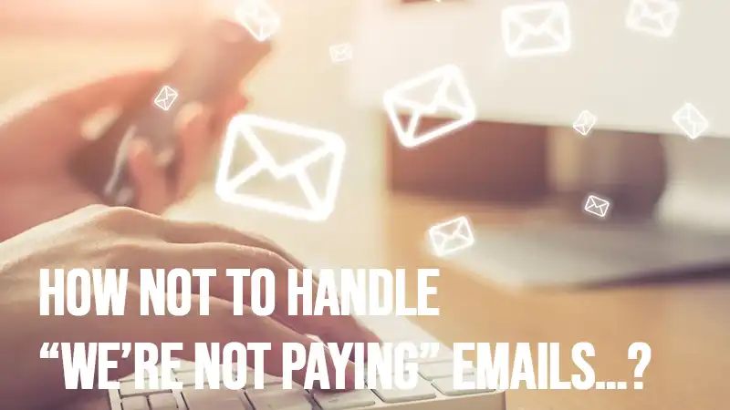 How Not to Handle We are Not Paying Emails