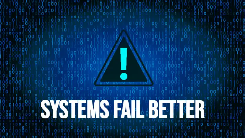 Systems Fail Better
