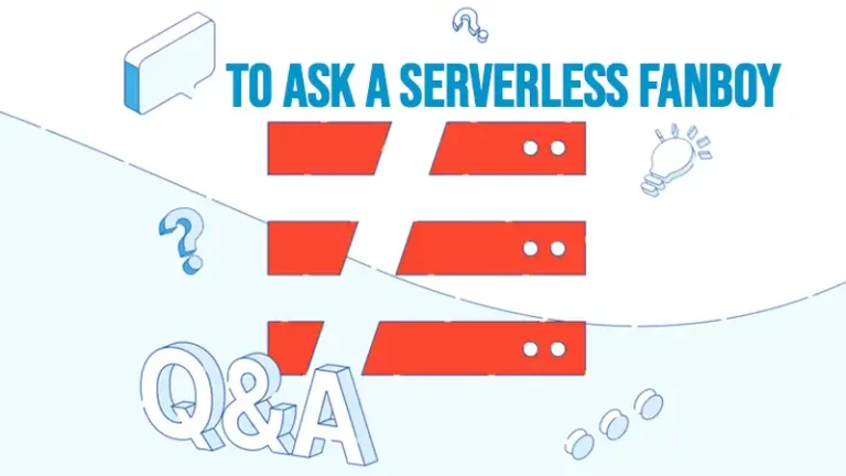 30 Questions To Ask A Serverless Fanboy