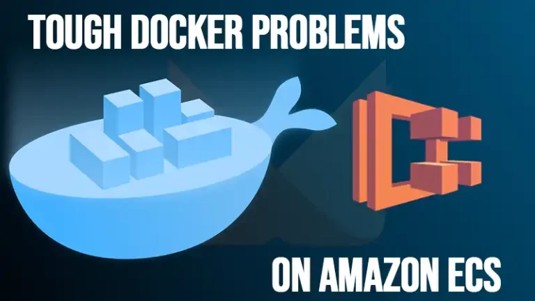 How I Resolved Some Tough Docker Problems On Amazon ECS