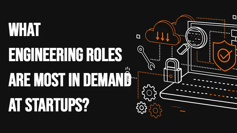 What Engineering Roles Are Most in Demand At Startups