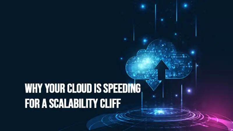 Why Your Cloud Is Speeding for A Scalability Cliff
