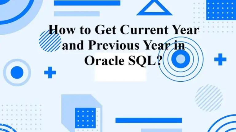 How to Get Current Year and Previous Year in Oracle SQL? – A Comprehensive Guide
